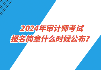 2024年審計師考試報名簡章什么時候公布？