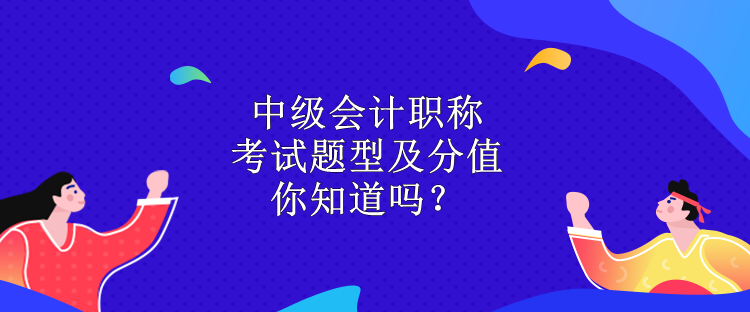 中級會計(jì)職稱考試題型及分值 你知道嗎？