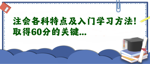 注會各科特點(diǎn)及入門學(xué)習(xí)方法！取得60分的關(guān)鍵...