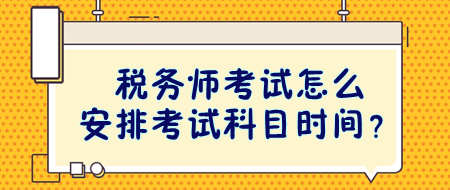 稅務(wù)師考試怎么安排考試科目時(shí)間？