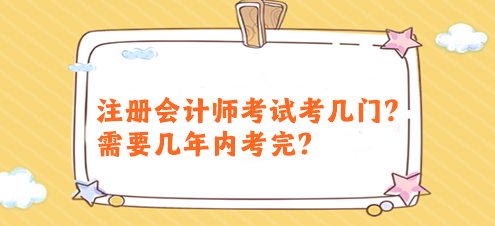 注冊會計師考試考幾門？需要幾年內(nèi)考完？