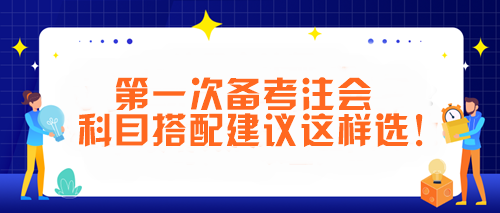 第一次備考注會 科目搭配建議這樣選！讓你事半功倍~