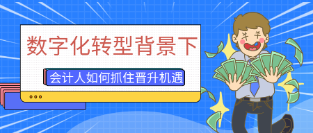 數(shù)字化轉(zhuǎn)型背景下，會(huì)計(jì)人員如何抓住晉升機(jī)遇？