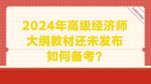 2024年高級(jí)經(jīng)濟(jì)師大綱教材還未發(fā)布 如何備考？