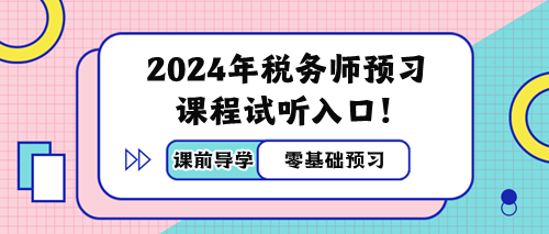 2024年稅務(wù)師預(yù)習(xí)階段課程免費試聽