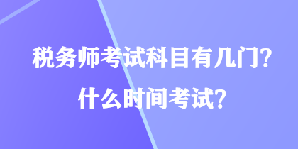 稅務(wù)師考試科目有幾門？什么時間考試？