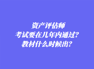 資產(chǎn)評(píng)估師考試要在幾年內(nèi)通過(guò)？教材什么時(shí)候出？