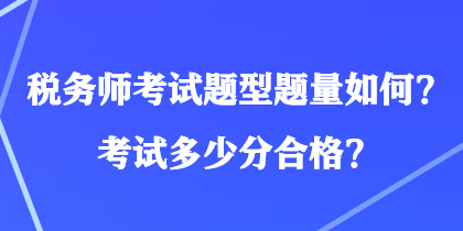 稅務(wù)師考試題型題量如何？考試多少分合格？