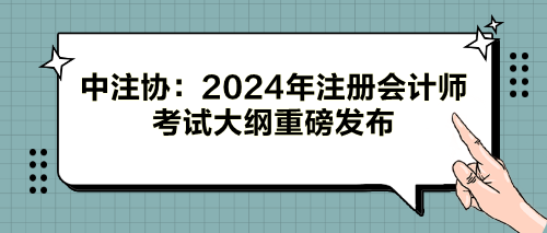 中注協(xié)：2024年注冊會(huì)計(jì)師考試大綱重磅發(fā)布