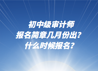 初中級(jí)審計(jì)師報(bào)名簡(jiǎn)章幾月份出？ 什么時(shí)候報(bào)名？