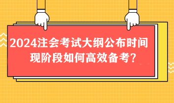 2024注會考試大綱2月公布？現(xiàn)階段如何高效備考？