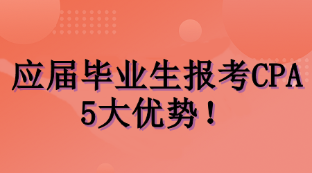 應屆畢業(yè)生考CPA的5大優(yōu)勢！