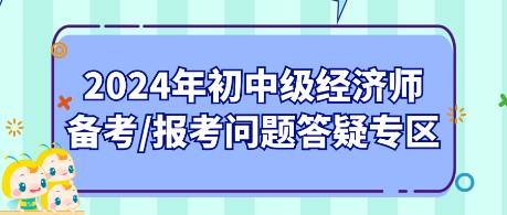 2024年初中級經濟師備考_報考問題答疑專區(qū)