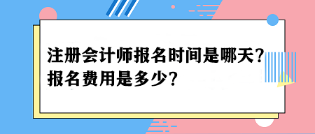 2024年注冊(cè)會(huì)計(jì)師報(bào)名時(shí)間是哪天？報(bào)名費(fèi)用是多少？