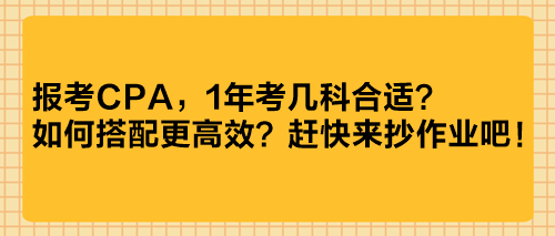 報(bào)考CPA，1年考幾科合適？如何搭配更高效？趕快來抄作業(yè)吧！