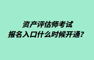 資產(chǎn)評估師考試報名入口什么時候開通？