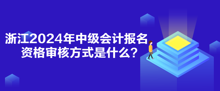 浙江2024年中級會計報名資格審核方式是什么？