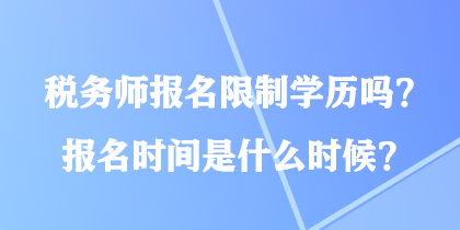 稅務師報名限制學歷嗎？報名時間是什么時候？