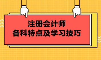 注冊(cè)會(huì)計(jì)師各科特點(diǎn)及學(xué)習(xí)技巧