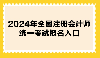 2024年全國注冊會(huì)計(jì)師統(tǒng)一考試報(bào)名入口