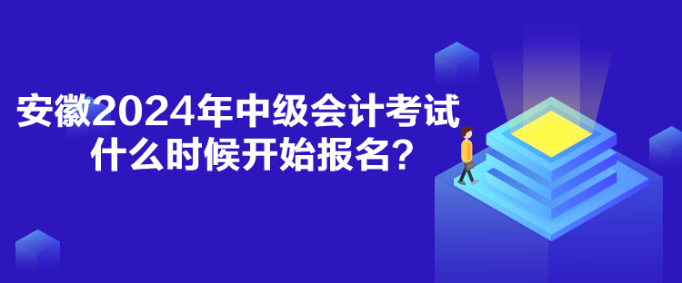 安徽2024年中級(jí)會(huì)計(jì)考試什么時(shí)候開始報(bào)名？