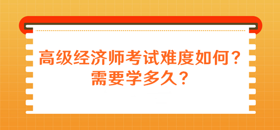 高級經(jīng)濟師考試難度如何？需要學(xué)多久？