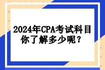 2024年CPA考試科目你了解多少呢？