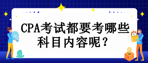 CPA考試都要考哪些科目內(nèi)容呢？