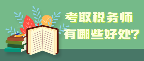 取得稅務(wù)師職業(yè)資格證書 能給自己帶來哪些好處？