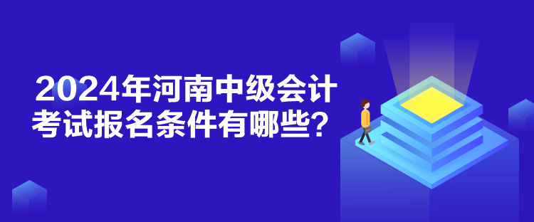 2024年河南中級會計考試報名條件有哪些？