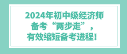 2024年初中級(jí)經(jīng)濟(jì)師備考“兩步走”，有效縮短備考進(jìn)程！