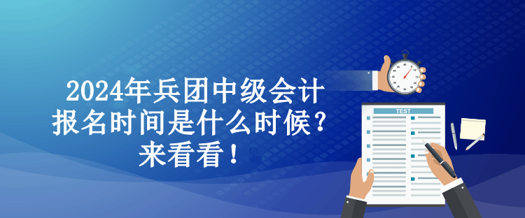 2024年兵團(tuán)中級(jí)會(huì)計(jì)報(bào)名時(shí)間是什么時(shí)候？來看看！