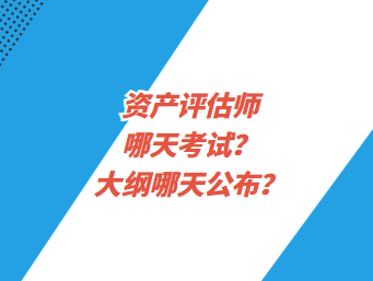 資產(chǎn)評(píng)估師哪天考試？大綱哪天公布？