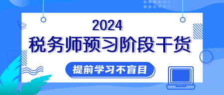 【純干貨】2024年稅務(wù)師提前學(xué)習(xí)用好這些資料！