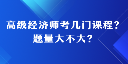 高級經(jīng)濟師考幾門課程？題量大不大？