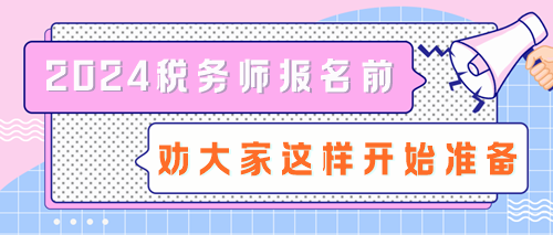 拒絕陪跑！2024稅務(wù)師報名前勸大家這樣開始準(zhǔn)備！