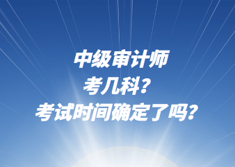 中級審計(jì)師考幾科？考試時(shí)間確定了嗎？