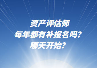 資產(chǎn)評估師每年都有補報名嗎？哪天開始？