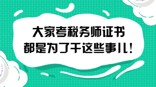 大家考稅務(wù)師證書都是為了干這些事兒！