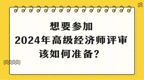 想要參加2024年高級經(jīng)濟師評審 該如何準(zhǔn)備？