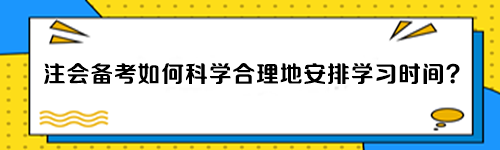 注會(huì)備考如何科學(xué)合理地安排學(xué)習(xí)時(shí)間？