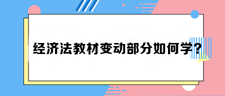 致注會早鳥們——《經濟法》教材變動部分如何學？