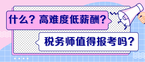 高難度低薪酬？稅務(wù)師證書到底值得報(bào)考嗎？