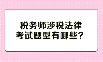 稅務師涉稅法律考試題型有哪些