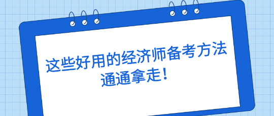 這些好用的經(jīng)濟師備考方法，通通拿走！