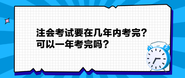 注會考試要在幾年內(nèi)考完？可以一年考完嗎？