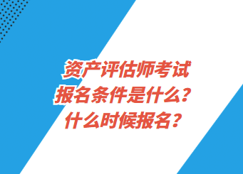 資產評估師考試報名條件是什么？什么時候報名？