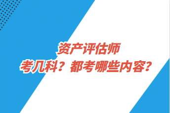 資產(chǎn)評估師考幾科？都考哪些內(nèi)容？