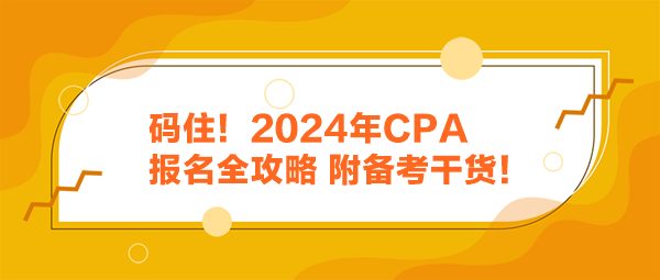 碼?。?024年CPA報(bào)名全攻略 附備考干貨！