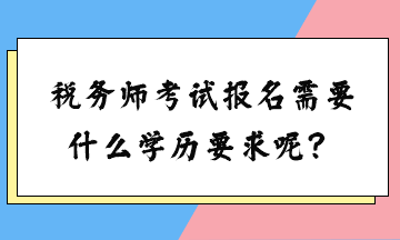 稅務(wù)師考試報名需要什么學歷要求呢？女生可以考嗎？